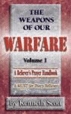 The Weapons of Our Warfare: Volume 1 by Kenneth Scott