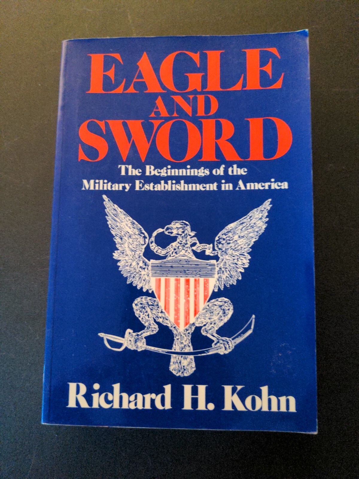 Eagle and Sword – 1st Paperback Edition Richard H. Kohn