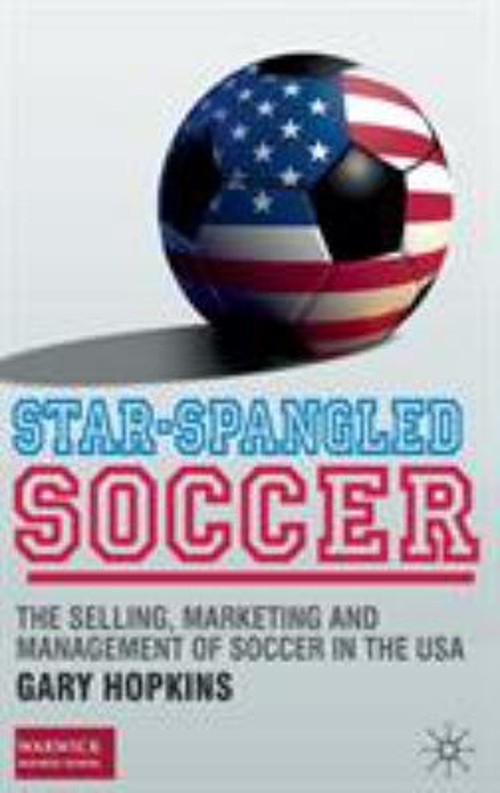 Star-Spangled Soccer : The Selling, Marketing and Management of S