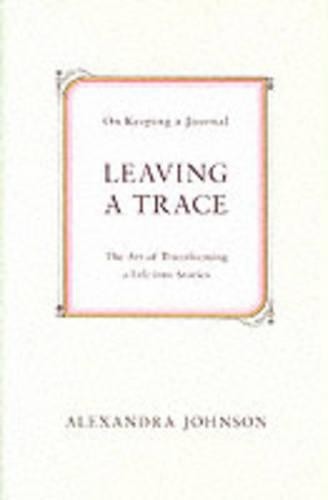 Leaving A Trace: The Art of Transforming Life … by Johnson, Alexandra Hardback
