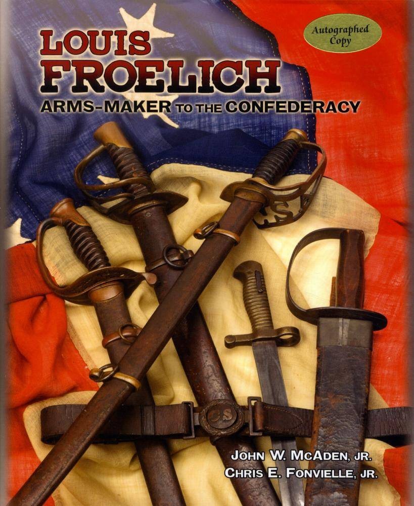 Louis Froelich : Arms-Maker to the Confederacy by John W. McAden Jr. and…