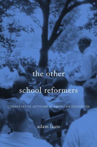 The Other School Reformers: Conservative Activism in American Education by Laat