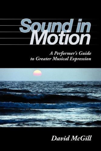 Sound in Motion : A Performer’s Guide to Greater Musical Expression by David…