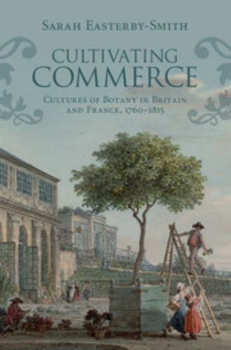 Cultivating Commerce: Cultures of Botany in Britain and France, 1760–1815 (Scien
