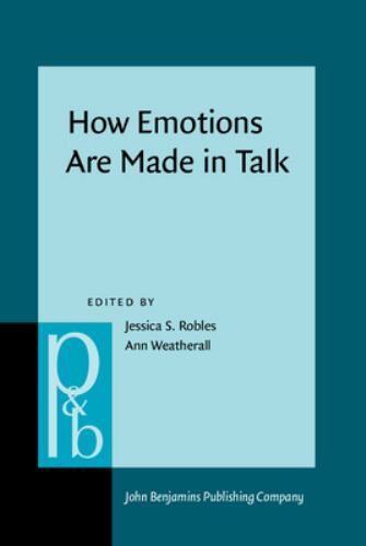 How Emotions Are Made in Talk (Pragmatics & Beyond New Series) –