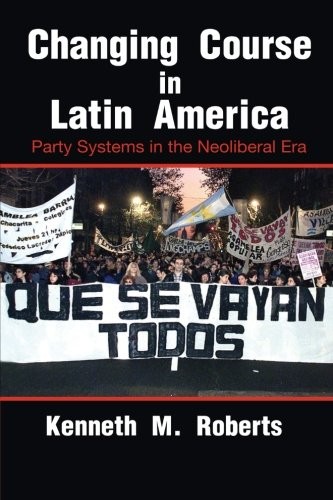 CHANGING COURSE IN LATIN AMERICA: PARTY SYSTEMS IN THE By Kenneth M. Roberts