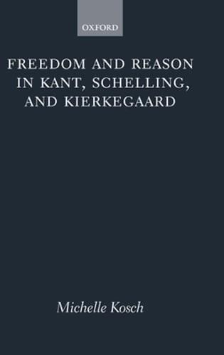 Freedom and Reason in Kant, Schelling, and Kierkegaard by Michelle Kosch: Used