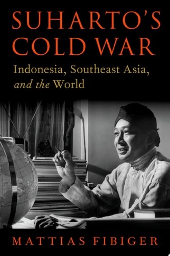 Suharto’s Cold War: Indonesia, Southeast Asia, and the World (OXFORD STUDIES IN