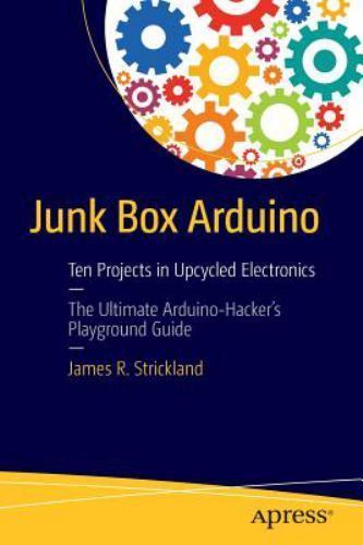Junk Box Arduino : Ten Projects in Upcycled Electronics, Paperback by Strickl…