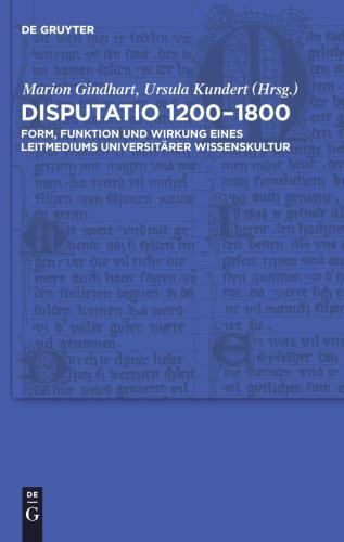 Disputatio 1200-1800 : Form, Funktion und Wirkung eines Leitmediums universit…
