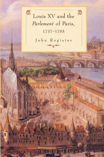 Louis XV and the Parlement of Paris 1737-1755, Paperback by Rogister, John, B…