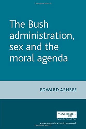 The Bush Administration, s** and the Moral Agenda, Ashbee 9780719072765 New.+