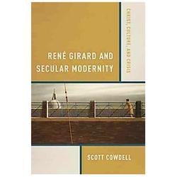 René Girard and Secular Modernity: Christ, Culture, and Crisis