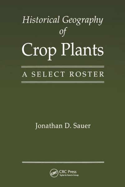 Historical Geography of Crop Plants : A Select Roster, Paperback by Sauer, Jo…