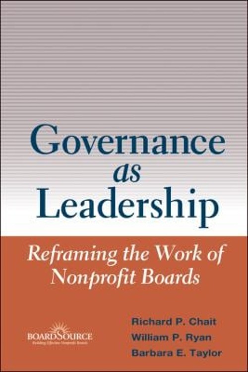 Governance As Leadership : Reframing the Work of Nonprofit Boards