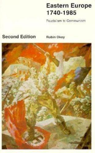 Eastern Europe 1740-1985: Feudalism to Communism Okey, Robin paperback Used – G