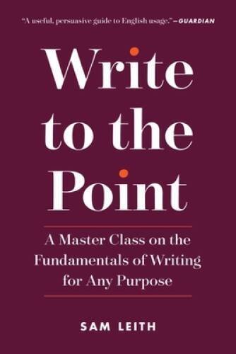 Write to the Point: A Master Class on the Fundamentals of Writing for Any – GOOD