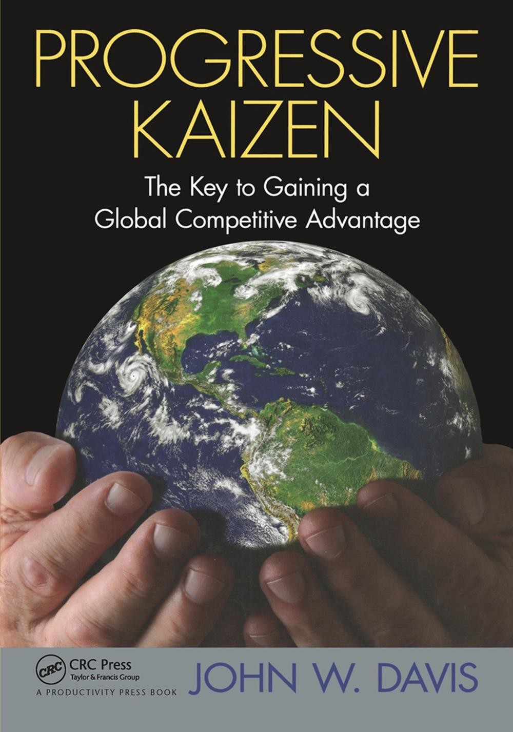 Progressive Kaizen:: The Key to Gaining a Global Competitive Advantage by John W
