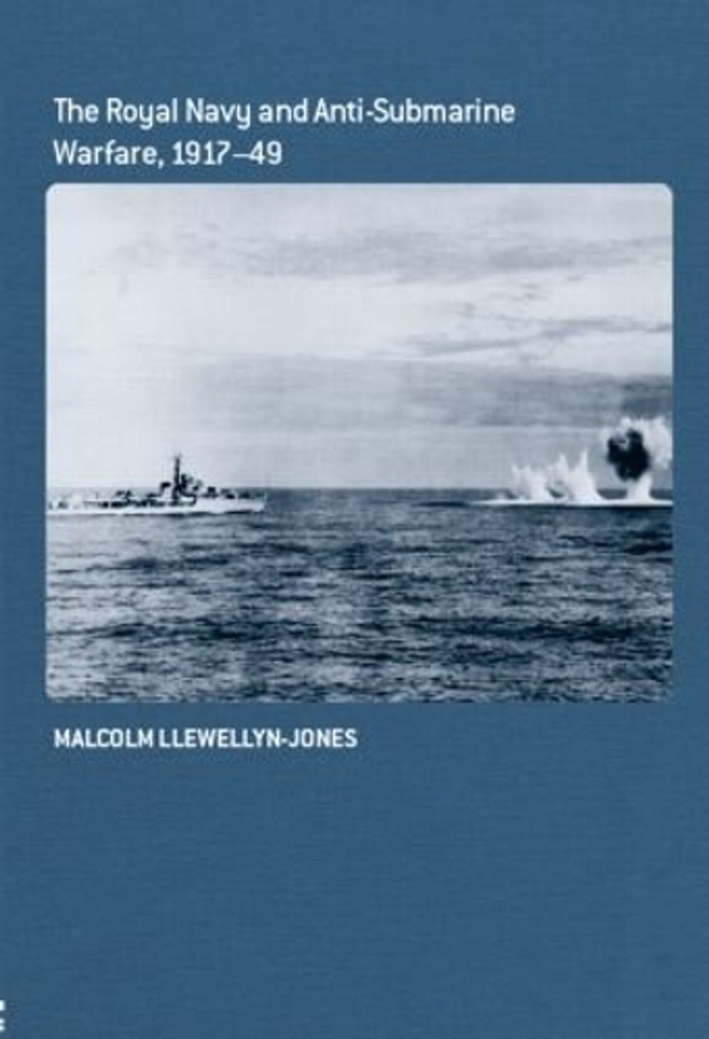 The Royal Navy and Anti-Submarine Warfare, 1917-49 by Malcolm Llewellyn-Jones (E