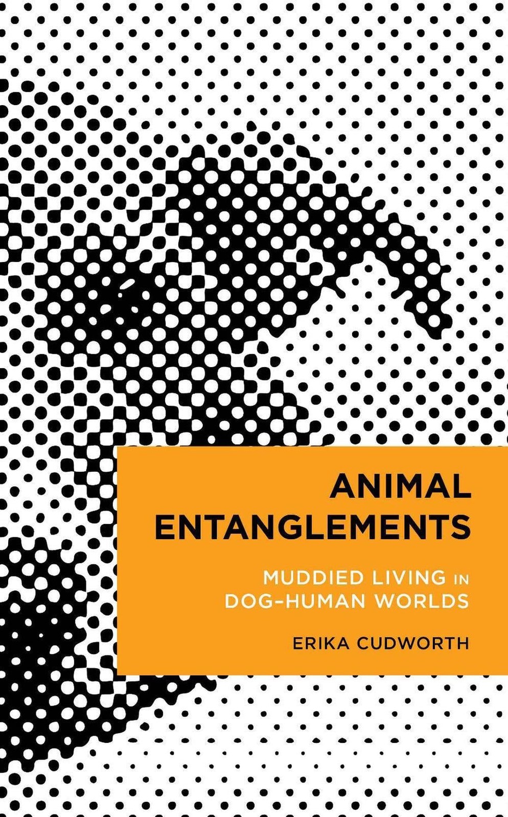 Animal Entanglements: Muddied Living in Dog-Human Worlds by Erika Cudworth Hardc