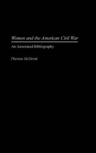 Women and the American Civil War: An Annotated Bibliography by Theresa McDevitt