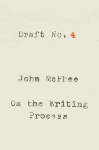 Draft No. 4: On the Writing Process – Paperback By McPhee, John – GOOD