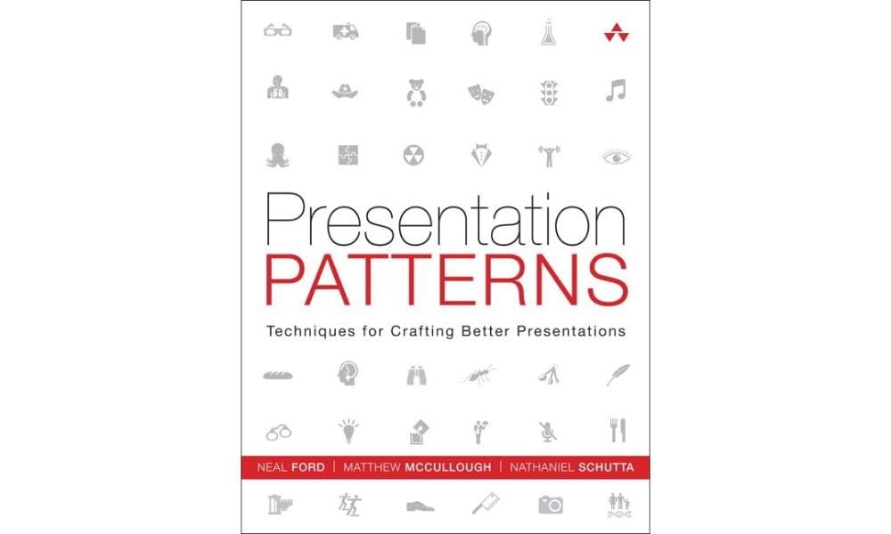 Presentation Patterns: Techniques for Crafting Better Presentations by Neal Ford