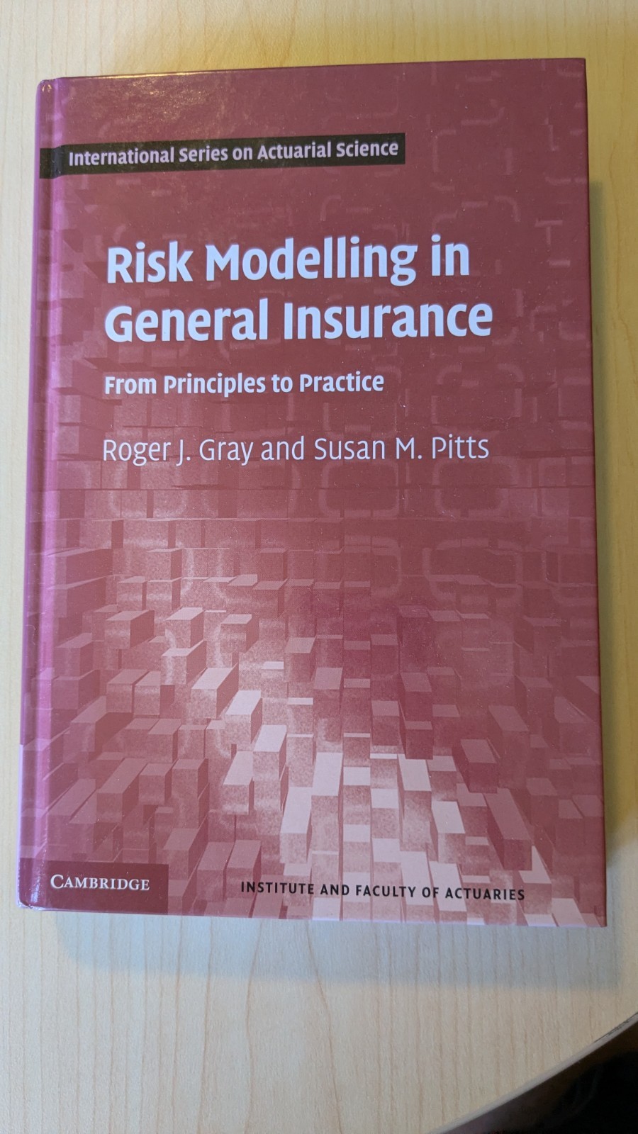 RISK MODELLING IN GENERAL INSURANCE: FROM PRINCIPLES TO By Roger J. Gray & Susan