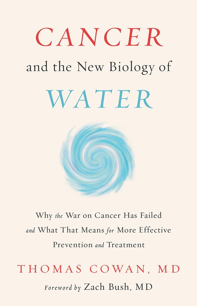 Cancer and the New Biology of Water: Why the War on Cancer Has Failed and Wh…
