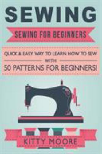 Sewing (5th Edition): Sewing For Beginners – Quick & Easy Way To Learn How To Se