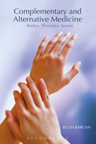 Complementary and Alternative Medicine: Bodies, Therapies, Senses, Barcan, Ruth,
