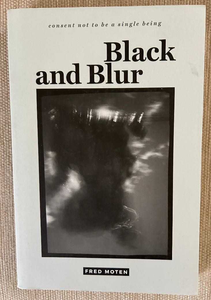 Black and Blur (consent not to be a single being) by Fred Moten 2017