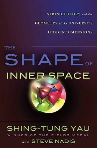 The Shape of Inner Space: String Theory and the Geometry of the Univ – VERY GOOD