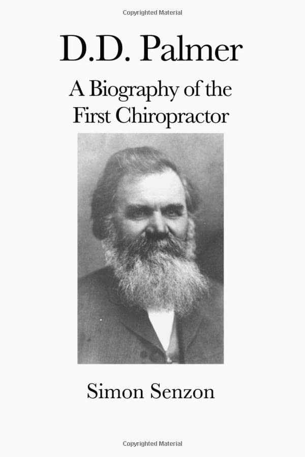D. D. Palmer: A Biography of the First Chiropractor by Simon Senzon