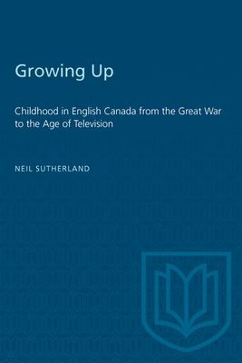 Growing Up : Childhood in English Canada from the Great War to th
