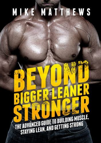 Beyond Bigger Leaner Stronger: The A- paperback, Michael Matthews, 9781938895258