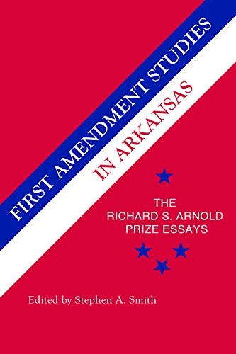 FIRST AMENDMENT STUDIES IN ARKANSAS: THE RICHARD S. ARNOLD By Stephen Smith *VG*