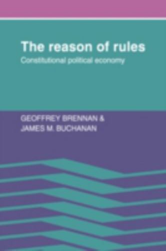 The Reason of Rules: Constitutional Political Economy, Buchanan, James M.,Brenna
