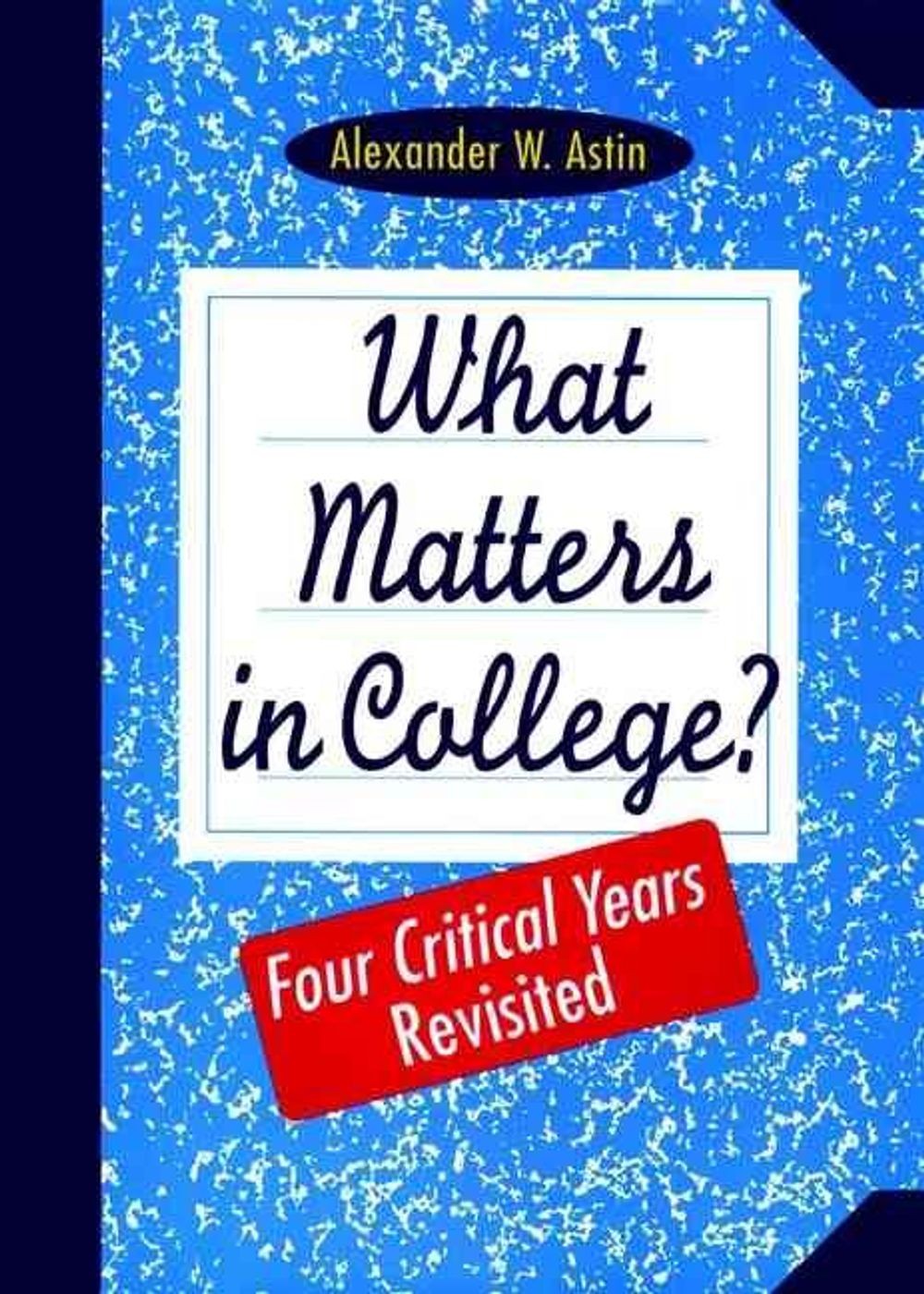 What Matters in College?: Four Critical Years Revisited by Alexander W. Astin (E