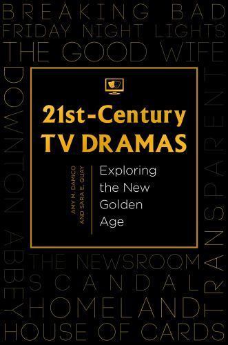 21st-Century TV Dramas: Exploring the New Golden Age, Damico, Amy M.,Quay, Sara