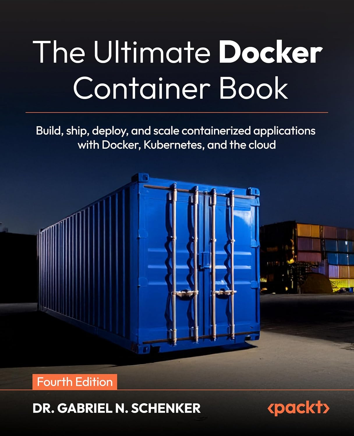 The Ultimate Docker Container Book: Build, Ship, Deploy, and Scale Containerized