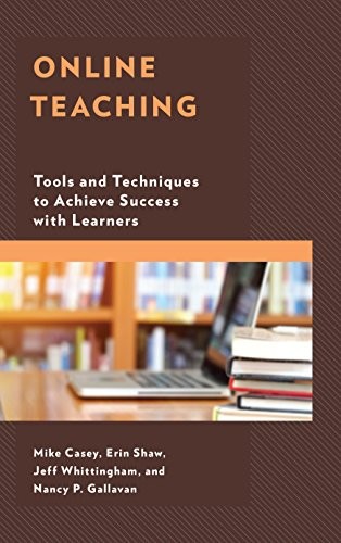ONLINE TEACHING: TOOLS AND TECHNIQUES TO ACHIEVE SUCCESS By Mike Casey & Erin