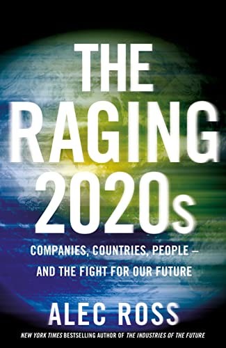The Raging 2020s: Companies, Countries, People – and the Fight … by Ross, Alec