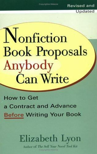 Nonfiction Book Proposals Anybody Can Write: How to Get a Contract and Advance B