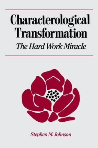 Characterological Transformation: The Hard Work Miracle, Johnson Ph. D., Stephen