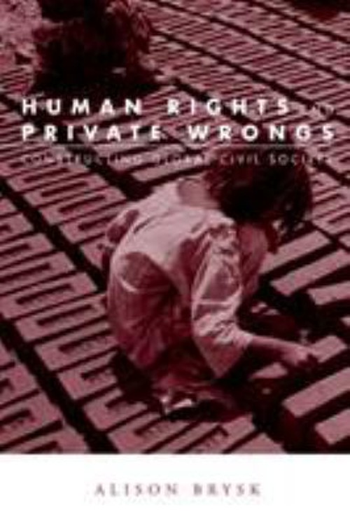 Human Rights and Private Wrongs : Constructing Global Civil Socie