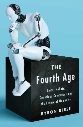 The Fourth Age: Smart Robots, Conscious Comp- hardcover, 1501158562, Byron Reese