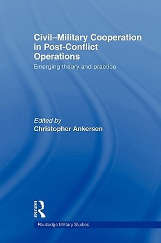 Civil-Military Cooperation in Post-Conflict Operations: Emerging Theory and: New