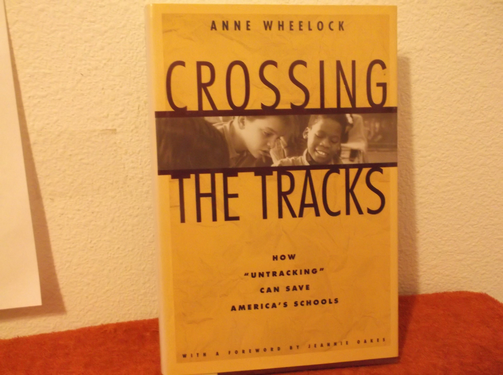Crossing the Tracks : How ‘Untracking’ Can Save America’s Schools by Anne Wheelo