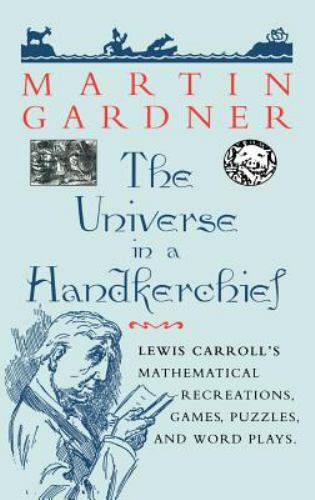 The Universe in a Handkerchief: Lewis Carroll’s Mathematical Recreations,…
